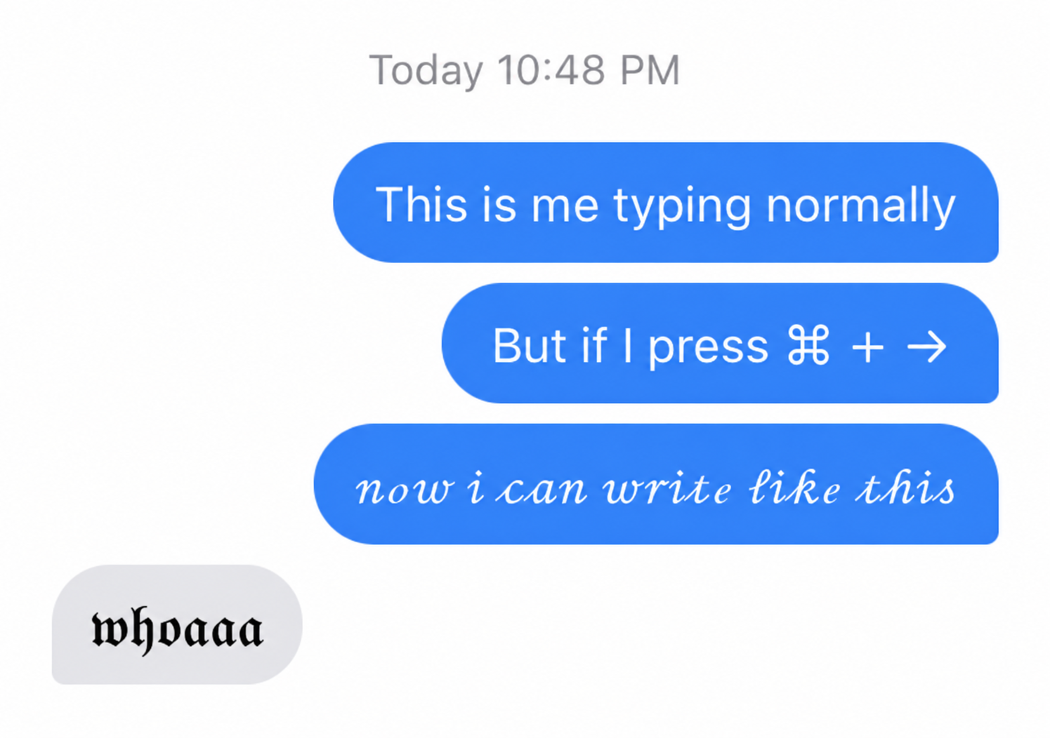Chat example: This is me typing normally. But if I press cmd + right arrow, now I can write like thisβin cursive. Reply: whoaaa, in Fraktur.